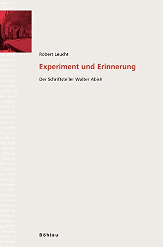 Experiment und Erinnerung. Der Schriftsteller Walter Abish (Literaturgeschichte in Studien und Quellen, Band 14)