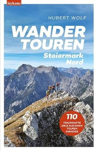 Wandertouren Steiermark Nord: 110 traumhafte Ziele aus einem Tourenparadies