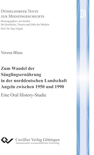Zum Wandel der Säuglingsernährung in der norddeutschen Landschaft Angeln zwischen 1950 und 1990: Eine Oral History-Studie (Düsseldorfer Texte zur Medizingeschichte)