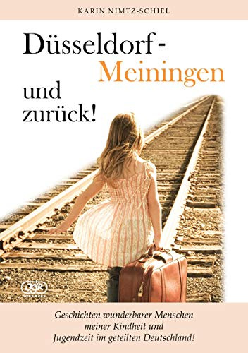 Düsseldorf - Meiningen und zurück!: Geschichten wunderbarer Menschen meiner Kindheit und Jugendzeit im geteilten Deutschland!
