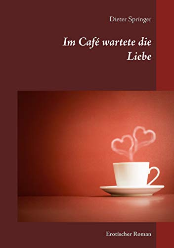 Im Café wartete die Liebe: Erotischer Roman