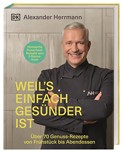 Weil's einfach gesünder ist: Über 70 geniale Genuss-Rezepte von Frühstück bis Abendessen