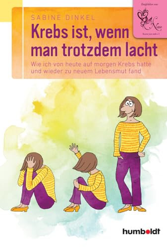 Krebs ist, wenn man trotzdem lacht: Wie ich von heute auf morgen Krebs hatte und wieder zu neuem Lebensmut fand. Empfohlen von Nana Recover your ... (humboldt - Psychologie & Lebensgestaltung)