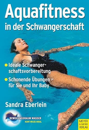 Aquafitness in der Schwangerschaft: Leitfaden mit praktischen Übungsanleitungen: Ideal Schwangerschaftsvorbereitung. Schonende Übungen für Sie und Ihr ... Übungsanleitungen (Bewegungsraum Wasser)