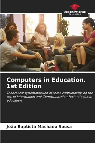 Computers in Education. 1st Edition: Theoretical systematization of some contributions on the use of Information and Communication Technologies in education