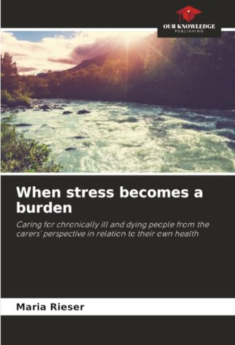 When stress becomes a burden: Caring for chronically ill and dying people from the carers’ perspective in relation to their own health