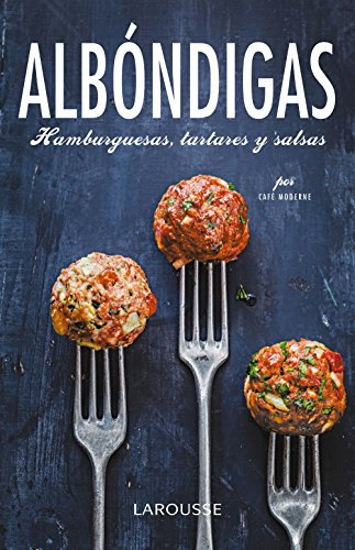 Albóndigas, hamburguesas, tartares y salsas (Larousse - Libros Ilustrados/ Prácticos - Gastronomía)