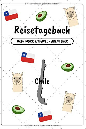 Reisetagebuch Chile: Mein Work and Travel - Abenteuer | Notizbuch zum Ausfüllen und Selberschreiben inkl. Packliste | Travel-Journal A5 | Abschiedsgeschenk für die Reise