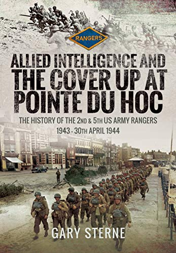 Allied Intelligence and the Cover Up at Pointe Du Hoc: The History of the 2nd & 5th US Army Rangers, 1943 - 30th April 1944: 1