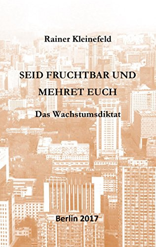Seid fruchtbar und mehret euch: Das Wachstumsdiktat