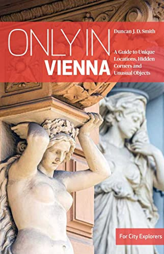 Only in Vienna: A Guide to Unique Locations, Hidden Corners and Unusual Objects (Only in Guides)