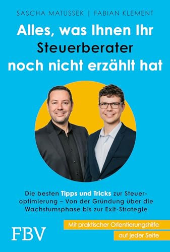 Alles, was Ihnen Ihr Steuerberater noch nicht erzählt hat: Die besten Tipps und Tricks zur Steueroptimierung – Von der Gründung über die ... - Mit praktischen Orientierungshilfen