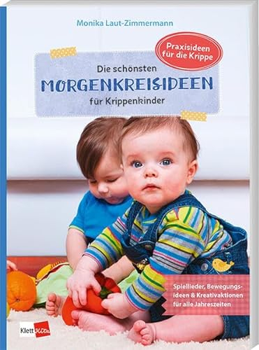 Die schönsten Morgenkreisideen für Krippenkinder: Spiellieder, Bewegungsideen & Kreativaktionen für alle Jahreszeiten (Praxisideen für die Krippe)