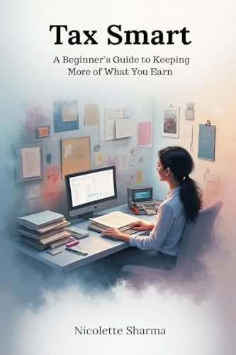 Tax Smart: A Beginner's Guide to Keeping More of What You Earn