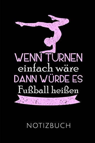 WENN TURNEN EINFACH WÄRE NOTIZBUCH: Geschenkidee für Turner & Turnerinnen | Notizbuch Journal Tagebuch | 110 linierte Seiten | Format 6x9 DIN A5 | ... Autorennamen für mehr Designs zu diesem Thema