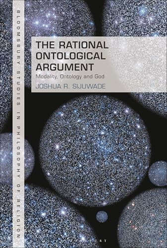Rational Ontological Argument, The: Modality, Ontology and God (Bloomsbury Studies in Philosophy of Religion)