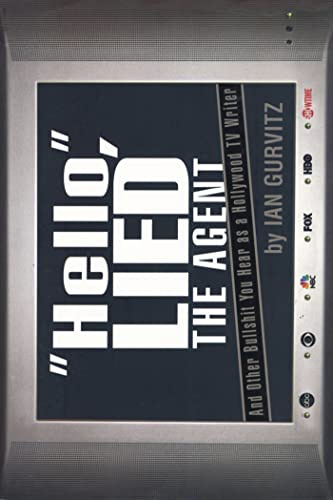 Hello, Lied the Agent: And Other Bullshit You Hear As a Hollywood TV Writer