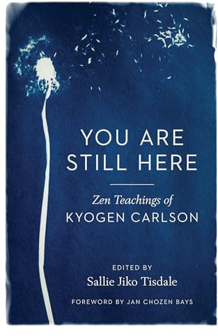 You Are Still Here: Zen Teachings of Kyogen Carlson
