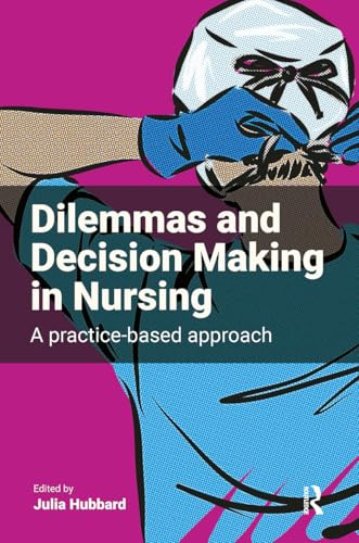 Dilemmas and Decision Making in Nursing: A Practice-based Approach