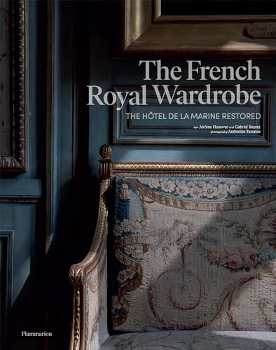 The French Royal Wardrobe: The Hôtel de la Marine Restored