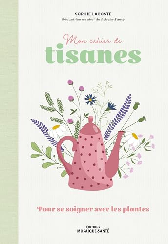 Mon cahier de tisanes: Pour se soigner avec les plantes