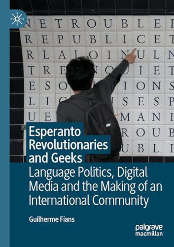 Esperanto Revolutionaries and Geeks: Language Politics, Digital Media and the Making of an International Community