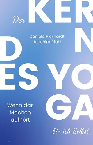 Der Kern des Yoga bin ich Selbst , Ein Wegweiser durch spirituelle Entwicklungsprozesse: Wenn das Machen aufhört