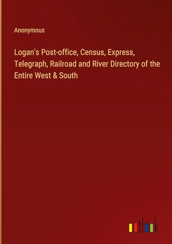 Logan's Post-office, Census, Express, Telegraph, Railroad and River Directory of the Entire West & South