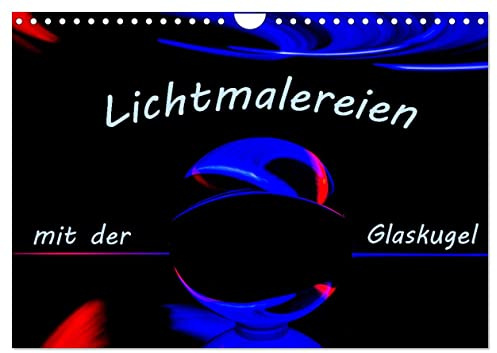 Lichtmalereien mit der Glaskugel (Wandkalender 2026 DIN A4 quer), CALVENDO Monatskalender: Lightpainting mit einer Glaskugel bietet faszinierende Möglichkeiten. (CALVENDO Hobbys)