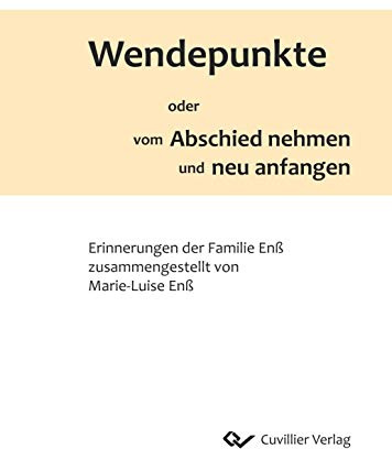 Wendepunkte oder vom Abschied nehmen und neu anfangen: Erinnerungen der Familie Enß