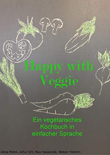 Happy with Veggie: Ein vegetarisches Kochbuch in einfacher Sprache