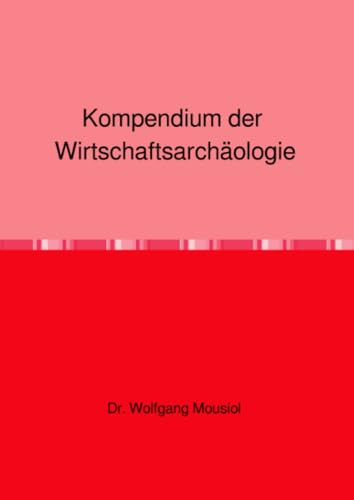 Kompendium der Wirtschaftsarchäologie