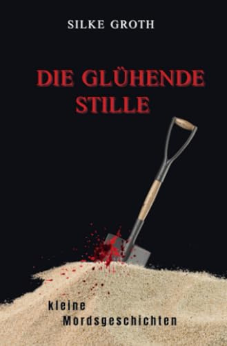 Die glühende Stille: kleine Mordsgeschichten