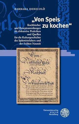 „Von Speis zu kochen“: Kochbücher und Rezeptsammlungen als diskursive Praktiken und Quellen für die Kulturgeschichte des Spätmittelalters und der ... Neuzeit der Universität Salzburg in Krems)