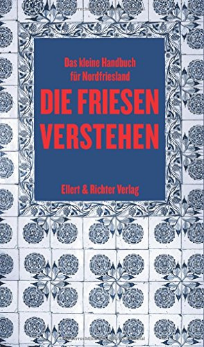Die Friesen verstehen: Eine kleine Gebrauchsanweisung für Nordfriesland: Das kleine Handbuch für Nordfriesland