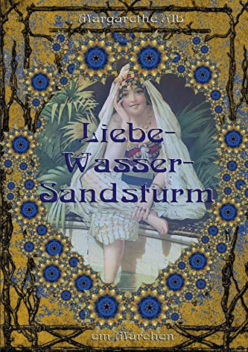 Liebe-Wasser-Sandsturm: ein orientalisches Märchen