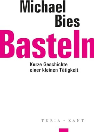 Basteln: Kurze Geschichte einer kleinen Tätigkeit (ifk lectures & translations)