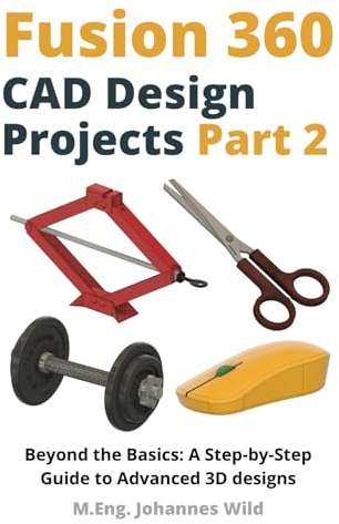 Fusion 360 | CAD Design Projects - Part 2: Beyond Basics: A Step-by-Step Guide to Advanced 3D designs (Fusion 360 | Learn CAD, CAM & FEM from an Engineer, Band 3)