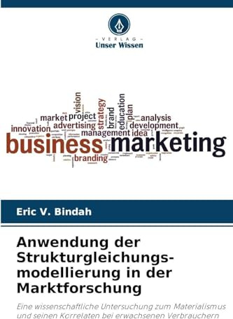 Anwendung der Strukturgleichungs-modellierung in der Marktforschung: Eine wissenschaftliche Untersuchung zum Materialismus und seinen Korrelaten bei erwachsenen Verbrauchern