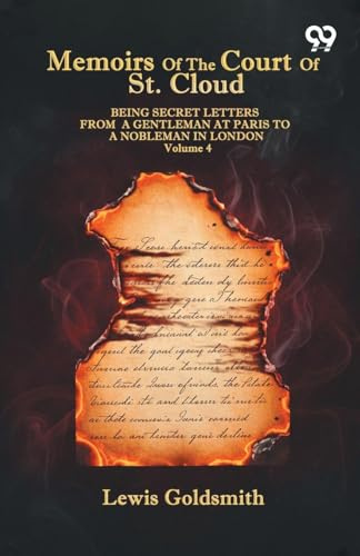 Memoirs Of The Court Of St. Cloud: Being Secret Letters From A Gentleman At Paris To A Nobleman In London Volume 4