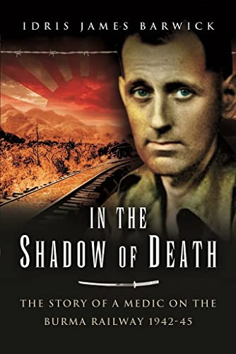 In the Shadow of Death: The Story of a Medic on the Burma Railway, 1942 45