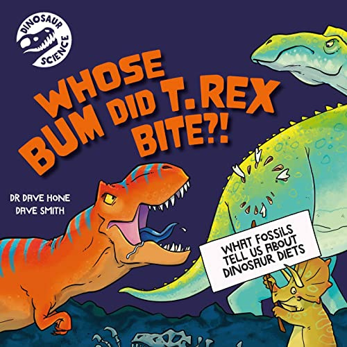 Whose Bum Did T. rex Bite?!: What fossils tell us about dinosaur diets (Dinosaur Science)