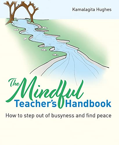 Mindful Teacher's Handbook: How to step out of busyness and find peace