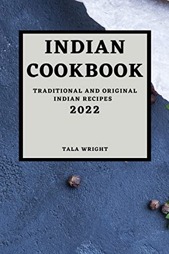 INDIAN COOKBOOK 2022: TRADITIONAL AND ORIGINAL INDIAN RECIPES