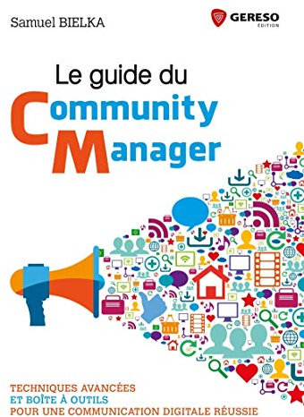 Le guide du Community Manager: Techniques avancées et boîte à outils pour une communication digitale réussie