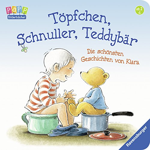 Töpfchen, Schnuller, Teddybär: Die schönsten Geschichten von Klara