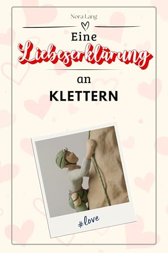 Eine Liebeserklärung an Klettern - Die große Hommage - das perfekte Geschenk für Weihnachten und Geburtstag und jeden Anlass