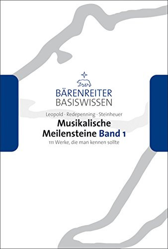 Musikalische Meilensteine, Band 1: 111 Werke, die man kennen sollte (Bärenreiter Basiswissen)