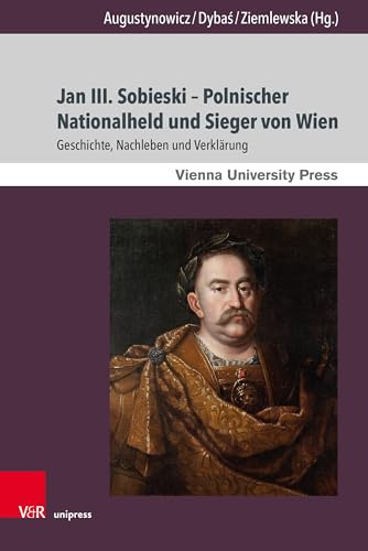 Jan III. Sobieski – Polnischer Nationalheld und Sieger von Wien: Geschichte, Nachleben und Verklärung