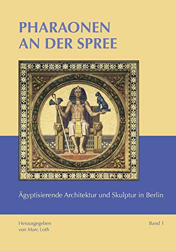 Pharaonen an der Spree: Ägyptisierende Architektur und Skulptur in Berlin